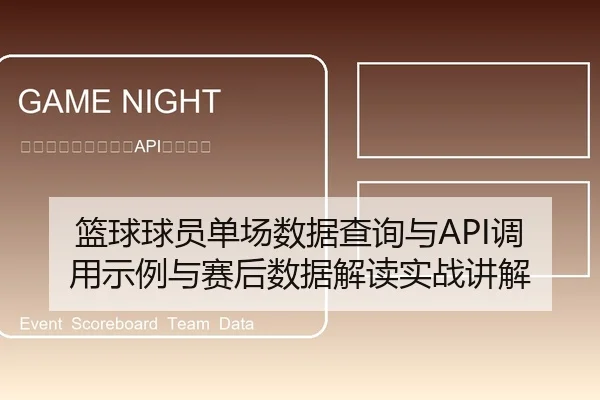 篮球球员单场数据查询与API调用示例与赛后数据解读实战讲解